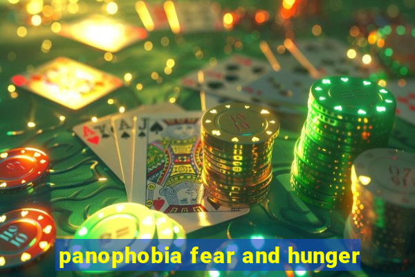 panophobia fear and hunger